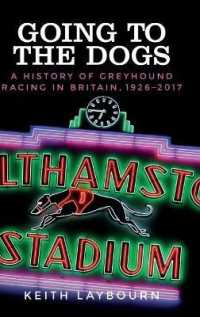 Going to the Dogs : A History of Greyhound Racing in Britain, 1926-2017