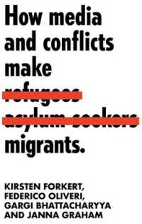How Media and Conflicts Make Migrants (Manchester University Press)