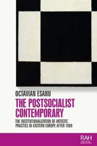The Postsocialist Contemporary : The Institutionalization of Artistic Practice in Eastern Europe after 1989 (Rethinking Art's Histories)