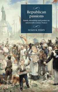 Republican Passions : Family, Friendship and Politics in Nineteenth-Century France (Studies in Modern French and Francophone History)