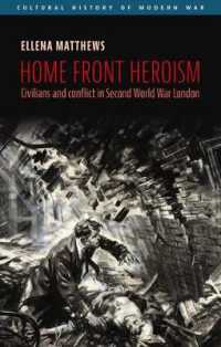 Home Front Heroism : Civilians and Conflict in Second World War London (Cultural History of Modern War)