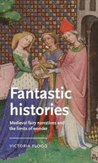 Fantastic Histories : Medieval Fairy Narratives and the Limits of Wonder (Manchester Medieval Literature and Culture)