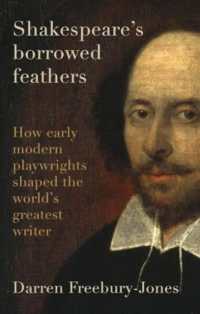 Shakespeare's Borrowed Feathers : How Early Modern Playwrights Shaped the World's Greatest Writer