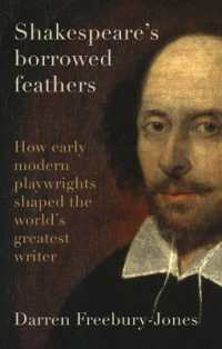 Shakespeare's Borrowed Feathers : How Early Modern Playwrights Shaped the World's Greatest Writer