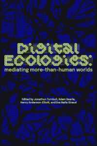 Digital Ecologies : Mediating More-Than-Human Worlds