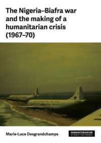 The Nigeria-Biafra War and the Making of a Humanitarian Crisis (1967-70) (Humanitarianism: Key Debates and New Approaches)