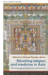 Situating Religion and Medicine in Asia : Methodological Insights and Innovations (Social Histories of Medicine)