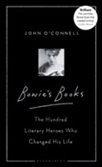 Bowie's Books : The Hundred Literary Heroes Who Changed His Life -- Hardback