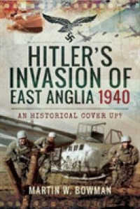 Hitler's Invasion of East Anglia, 1940 : An Historical Cover Up?