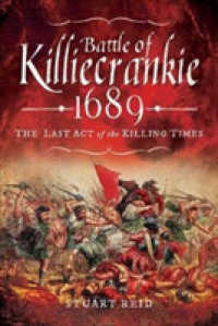 Battle of Killiecrankie 1689 : The Last Act of the Killing Times