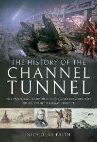 The History of the Channel Tunnel : The Political, Economic and Engineering History of an Heroic Railway Project
