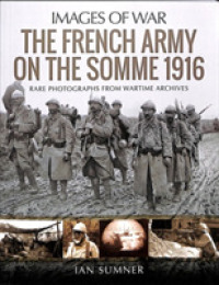 The French Army on the Somme 1916 : Rare Photographs from Wartime Archives (Images of War)