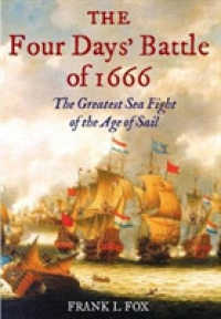 The Four Days' Battle of 1666 : The Greatest Sea Fight of the Age of Sail