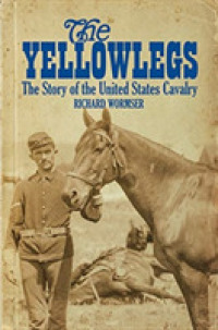 The Yellowlegs : The Story of the United States Cavalry