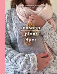 Seasonal Plant Dyes : Create Your Own Beautiful Botantical Dyes, Plus Four Seasonal Projects to Make (Crafts)