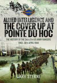 Allied Intelligence and the Cover Up at Pointe Du Hoc : The History of the 2nd & 5th US Army Rangers, 1943 - 30th April 1944