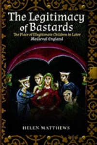 The Legitimacy of Bastards : The Place of Illegitimate Children in Later Medieval England