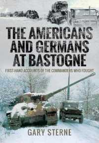 The Americans and Germans at Bastogne : First-Hand Accounts from the Commanders