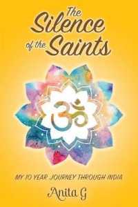 The Silence of the Saints : My 10 Year Journey through India