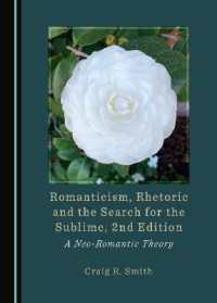 Romanticism, Rhetoric and the Search for the Sublime, 2nd Edition : A Neo-Romantic Theory （2ND）