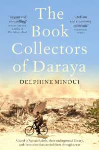 The Book Collectors of Daraya : A Band of Syrian Rebels, Their Underground Library, and the Stories that Carried Them through a War