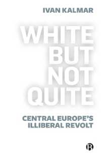 『白人になれない白人たち：中欧の反リベラリズムとレイシズム』（原書）<br>White but Not Quite : Central Europe's Illiberal Revolt