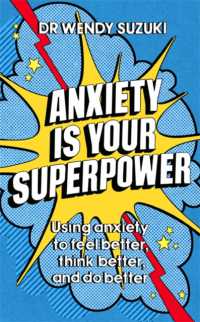 Anxiety is Your Superpower : Using anxiety to think better, feel better and do better