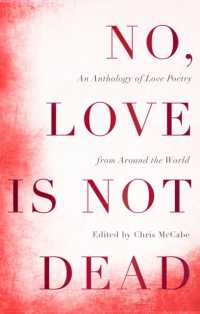 No, Love Is Not Dead : An Anthology of Love Poetry from around the World