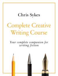 Complete Creative Writing Course : Your complete companion for writing creative fiction