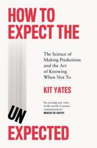 How to Expect the Unexpected : The Science of Making Predictions and the Art of Knowing When Not to