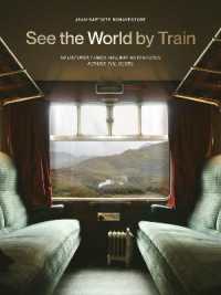 See the World by Train : 80 Unforgettable Railway Adventures Across the Globe