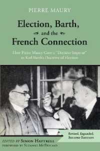 Election, Barth, and the French Connection, 2nd Edition : How Pierre Maury Gave a 'Decisive Impetus' to Karl Barth's Doctrine of Election （2ND）