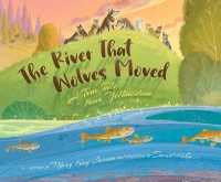 The River That Wolves Moved : A True Tale from Yellowstone