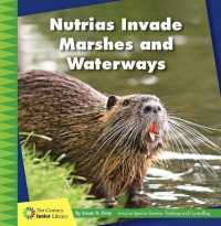 Nutrias Invade Marshes and Waterways (21st Century Junior Library: Invasive Species Science: Tracking and Controlling) （Library Binding）