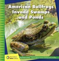 American Bullfrogs Invade Swamps and Ponds (21st Century Junior Library: Invasive Species Science: Tracking and Controlling) （Library Binding）