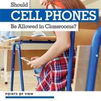 Should Cell Phones Be Allowed in Classrooms? (Points of View)