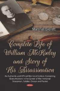 Complete Life of William Mckinley and Story of His Assassination : An Authentic and Official Memorial Edition, Containing Every Incident in the Car --