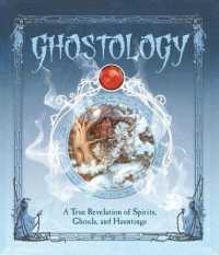 Ghostology : A True Revelation of Spirits， Ghouls， and Hauntings (Ologies)