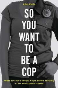So You Want to Be a Cop : What Everyone Should Know before Entering a Law Enforcement Career