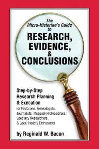 The Micro-historian's Guide to Research, Evidence, & Conclusions : Step-by-Step Research Planning and Execution for Historians, Genealogists, Journalists, Museum Professionals, Specialty Researchers, & Local History Enthusiasts