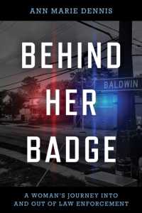 Behind Her Badge : A Woman's Journey into and out of Law Enforcement