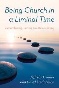 Being Church in a Liminal Time : Remembering, Letting Go, Resurrecting
