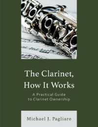 The Clarinet, How It Works : A Practical Guide to Clarinet Ownership