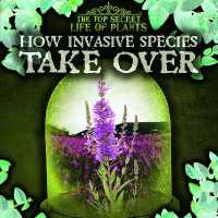 How Invasive Species Take over (Top Secret Life of Plants) （Library Binding）