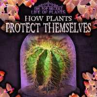 How Plants Protect Themselves (Top Secret Life of Plants) （Library Binding）
