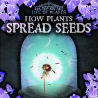 How Plants Spread Seeds (Top Secret Life of Plants) （Library Binding）