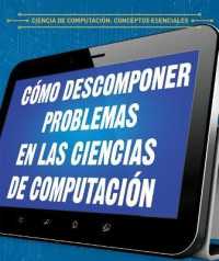 Cómo Descomponer Problemas En Las Ciencias de Computación (Breaking Down Problems in Computer Science) (Ciencia de Computación: Conceptos Esenciales (Essential Concepts in Computer Science)) （Library Binding）
