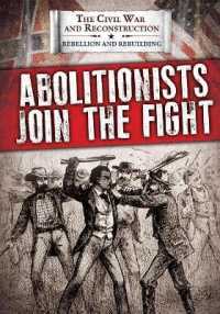 Abolitionists Join the Fight (Civil War and Reconstruction: Rebellion and Rebuilding) （Library Binding）