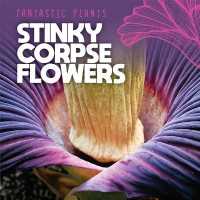 Stinky Corpse Flowers (Fantastic Plants) （Library Binding）