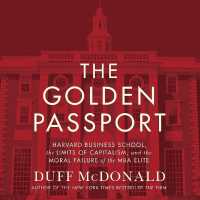 The Golden Passport Lib/E : Harvard Business School, the Limits of Capitalism, and the Moral Failure of the MBA Elite （Library）